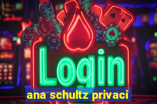 ana schultz privaci